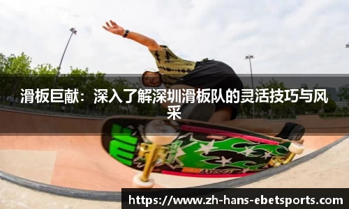 滑板巨献：深入了解深圳滑板队的灵活技巧与风采